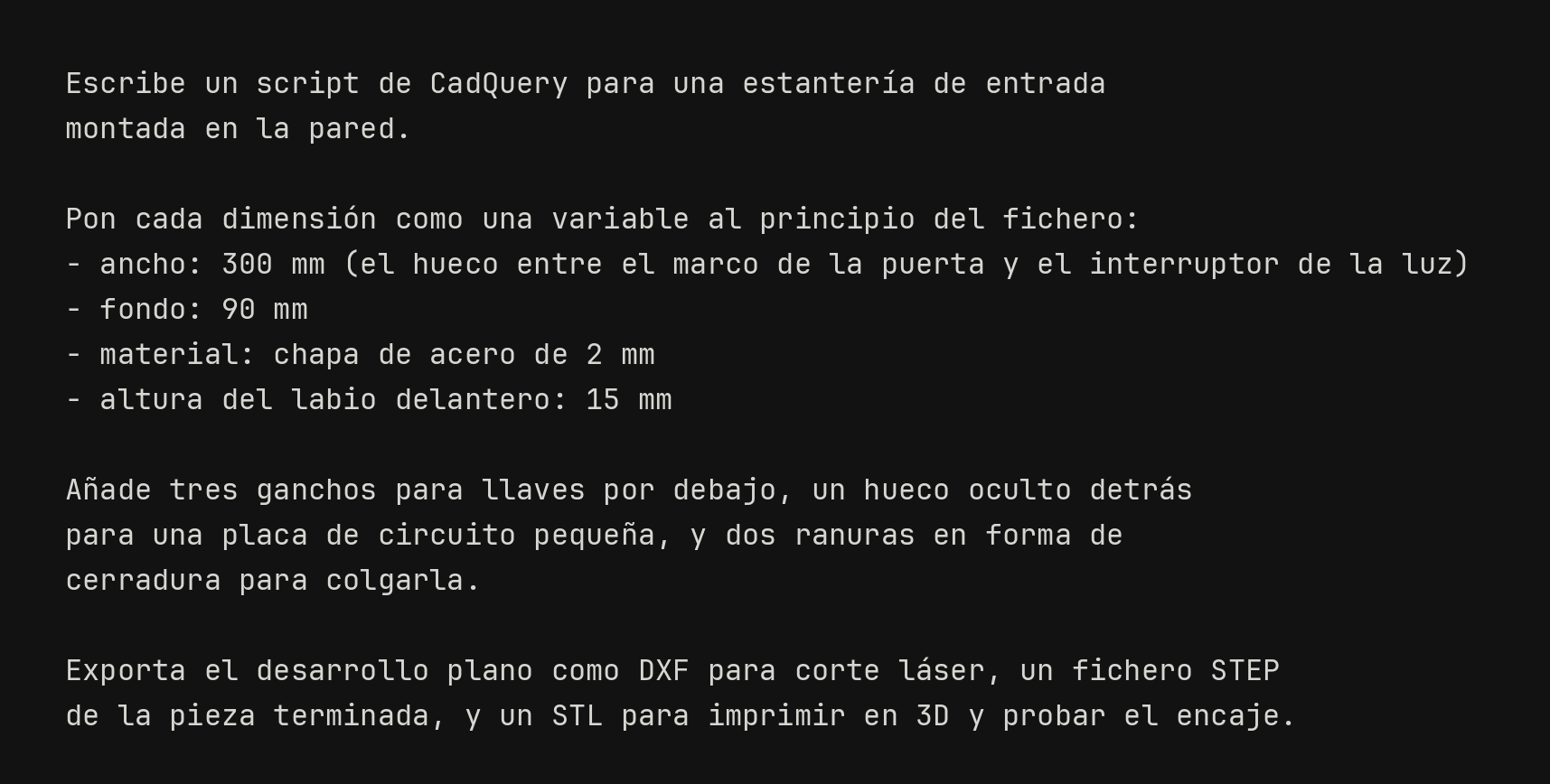 Prompt en castellano para un script de CadQuery: estantería de entrada, cada cota como variable, ganchos, hueco para la placa y exportación a DXF, STEP y STL