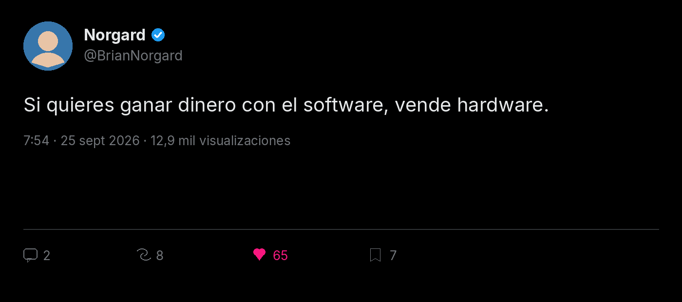«Si quieres ganar dinero con el software, vende hardware.» Versión en español del tuit de Brian Norgard (@BrianNorgard) del 25 de septiembre de 2026